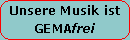Unsere Musik ist GEMA frei